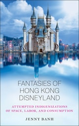 cover of Fantasies of Hong Kong Disneyland: Attempted Indigenizations of Space, Labor, and Consumption