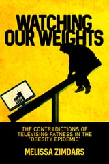 cover of Watching Our Weights: The Contradictions of Televising Fatness in the “Obesity Epidemic”