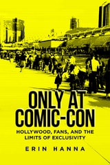 cover of Only at Comic-Con: Hollywood, Fans, and the Limits of Exclusivity