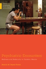 cover of Psychiatric Encounters: Madness and Modernity in Yucatan, Mexico