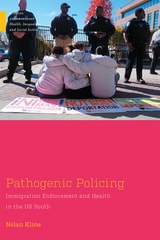 cover of Pathogenic Policing: Immigration Enforcement and Health in the U.S. South