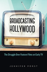 cover of Broadcasting Hollywood: The Struggle over Feature Films on Early TV