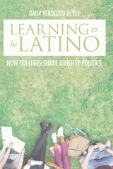 cover of Learning to Be Latino: How Colleges Shape Identity Politics