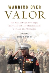 cover of Warring over Valor: How Race and Gender Shaped American Military Heroism in the Twentieth and Twenty-First Centuries