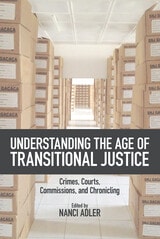 cover of Understanding the Age of Transitional Justice: Crimes, Courts, Commissions, and Chronicling