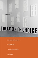 cover of The Burden of Choice: Recommendations, Subversion, and Algorithmic Culture