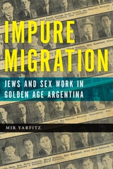 cover of Impure Migration: Jews and Sex Work in Golden Age Argentina