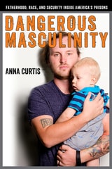 cover of Dangerous Masculinity: Fatherhood, Race, and Security Inside America's Prisons
