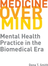 cover of Medicine over Mind: Mental Health Practice in the Biomedical Era