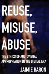 cover of Reuse, Misuse, Abuse: The Ethics of Audiovisual Appropriation in the Digital Era