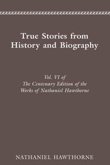 cover of The Centenary Edition of the Works of Nathaniel Hawthorne: Vol. VI, True Stories From History and Biography