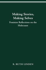 cover of MAKING STORIES, MAKING SELVES: FEMINIST REFLECTIONS ON THE HOLOCAUST