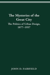 cover of THE MYSTERIES OF THE GREAT CITY: THE POLITICS OF URBAN DESIGN, 1877-1937