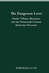 cover of The Dangerous Lover: Gothic Villains, Byronism, and the Nineteenth-Century Seduction Narrative