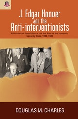 cover of J. Edgar Hoover and the Anti-interventionists: FBI Political Surveillance and the Rise of the Domestic Security State, 1939–1945