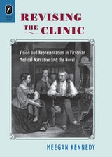 cover of Revising the Clinic: Vision and Representation in Victorian Medical Narrative and the Novel