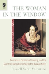 cover of The Woman in the Window: Commerce, Consensual Fantasy, and the Quest for Masculine Virtue in the Russian Novel