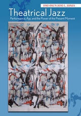 cover of Theatrical Jazz: Performance,  À??, and the Power of the Present Moment
