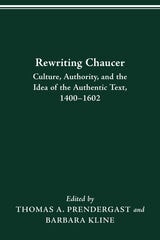 cover of REWRITING CHAUCER: CULTURE, AUTHORITY, AND THE IDEA OF THE AUTHENTIC TEXT, 1400–1602