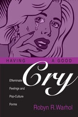 cover of HAVING A GOOD CRY: Effeminate Feelings and Pop-Culture Forms