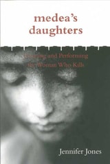 cover of Medea’s Daughters: Forming and Performing the Woman Who Kills