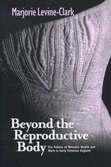 cover of BEYOND THE REPRODUCTIVE BODY: Politics of Women’s Health & Work in Early Victorian England