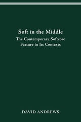cover of SOFT IN THE MIDDLE: CONTEMPORARY SOFTCORE FEATURE IN ITS CONTEXTS