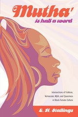 cover of Mutha’ Is Half a Word: Intersections of Folklore, Vernacular, Myth, and Queerness in Black Female Culture