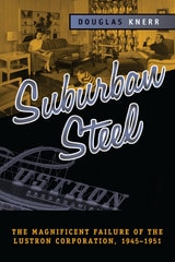 cover of SUBURBAN STEEL: The Magnificent Failure of the Lustron Corporation, 1945–1951