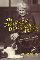 cover of The Drunken Duchess of Vassar: Grace Harriet Macurdy, Pioneering Feminist Classical Scholar