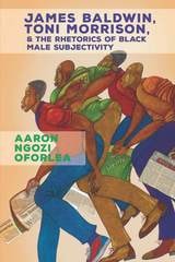 cover of James Baldwin, Toni Morrison, and the Rhetorics of Black Male Subjectivity
