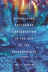cover of Visualizing Posthuman Conservation in the Age of the Anthropocene