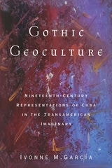 cover of Gothic Geoculture: Nineteenth-Century Representations of Cuba in the Transamerican Imaginary