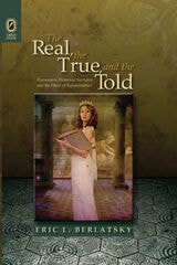 cover of The Real, the True, and the Told: Postmodern Historical Narrative and the Ethics of Representation