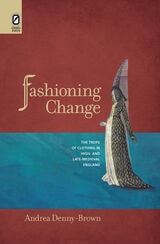 cover of Fashioning Change: The Trope of Clothing in High- and Late-Medieval England