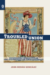 cover of The Troubled Union: Expansionist Imperatives in Post-Reconstruction American Novels