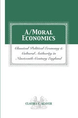 cover of A/MORAL ECONOMICS: CLASSICAL POLITICAL ECONOMY AND CULTURAL AUTHORITY IN NINETEENTH-CENTURY ENGLAND