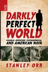 cover of Darkly Perfect World: Colonial Adventure, Postmodernism, and American Noir