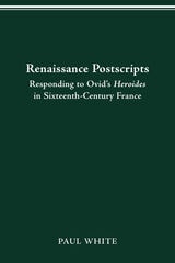 cover of Renaissance Postscripts: Responding to Ovid's Heroides in Sixteenth-Century France