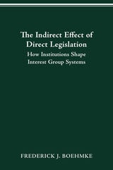 cover of THE INDIRECT EFFECT OF DIRECT LEGISLATION: HOW INSTITUTIONS SHAPE INTEREST GROUP SYSTEMS