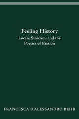 cover of FEELING HISTORY: LUCAN, STOICISM, AND THE POETICS OF PASSION