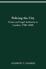 cover of POLICING THE CITY: CRIME & LEGAL AUTHORITY IN LONDON, 1780-1840
