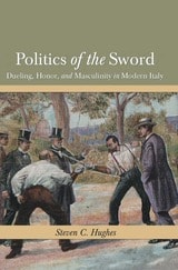 cover of Politics of the Sword: Dueling, Honor, and Masculinity in Modern Italy