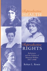 cover of REPRODUCTIVE HEALTH, REPRODUCTIVE RIGHTS: REFORMERS & THE POLITICS OF MATERNAL WELFARE, 1917–1940