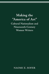 cover of MAKING THE “AMERICA OF ART”: Cultural Nationalism and Nineteenth-Century Women Writers