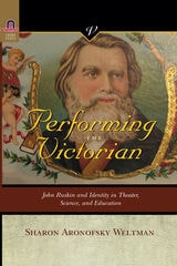 cover of PERFORMING THE VICTORIAN: JOHN RUSKIN AND IDENTITY IN THEATER, SCIENCE, AND EDUCATION
