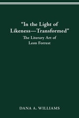 cover of “IN THE LIGHT OF LIKENESS—TRANSFORMED”: THE LITERARY ART OF LEON FORREST