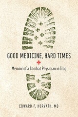 cover of Good Medicine, Hard Times: Memoir of a Combat Physician in Iraq