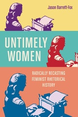cover of Untimely Women: Radically Recasting Feminist Rhetorical History