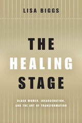 cover of The Healing Stage: Black Women, Incarceration, and the Art of Transformation
